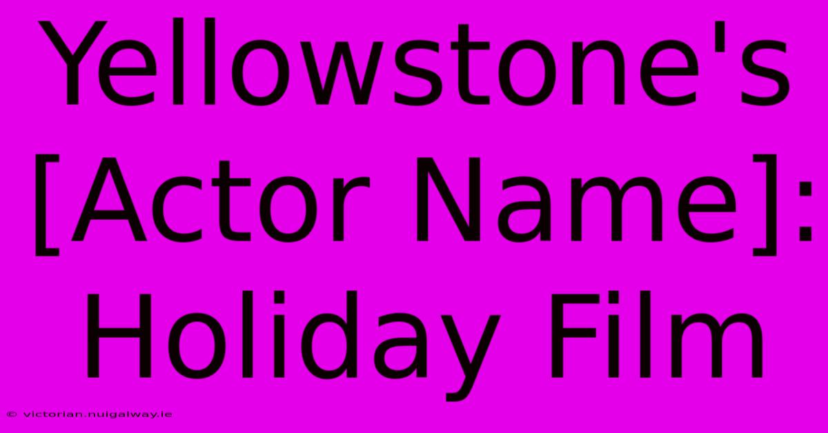 Yellowstone's [Actor Name]: Holiday Film