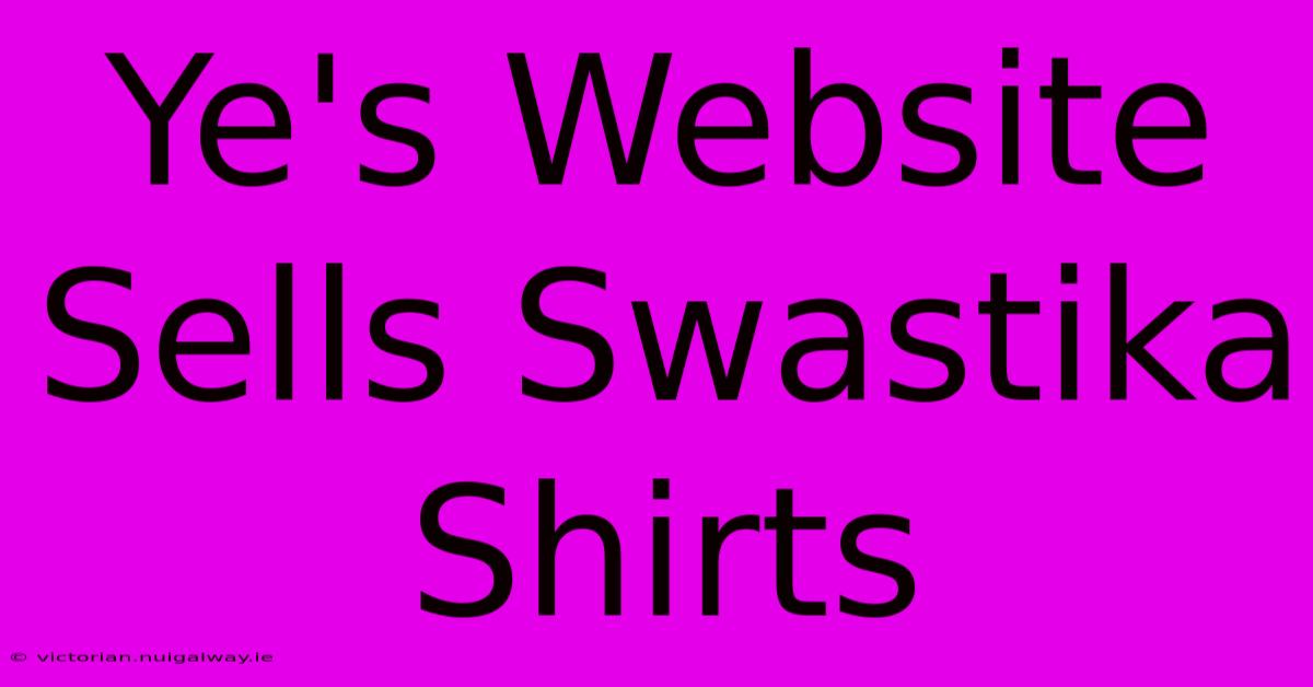 Ye's Website Sells Swastika Shirts