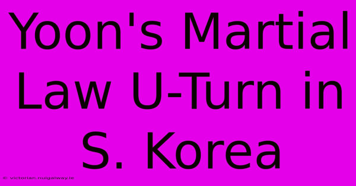 Yoon's Martial Law U-Turn In S. Korea