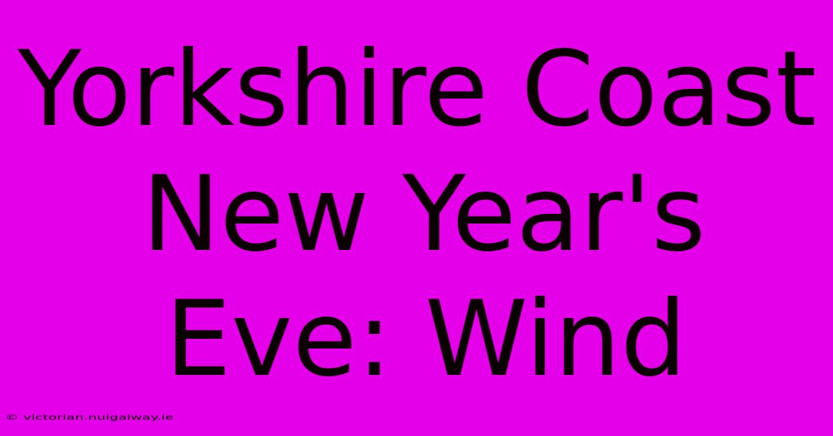 Yorkshire Coast New Year's Eve: Wind