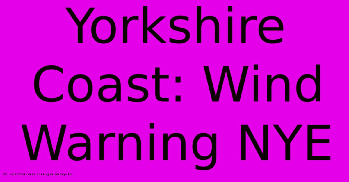 Yorkshire Coast: Wind Warning NYE