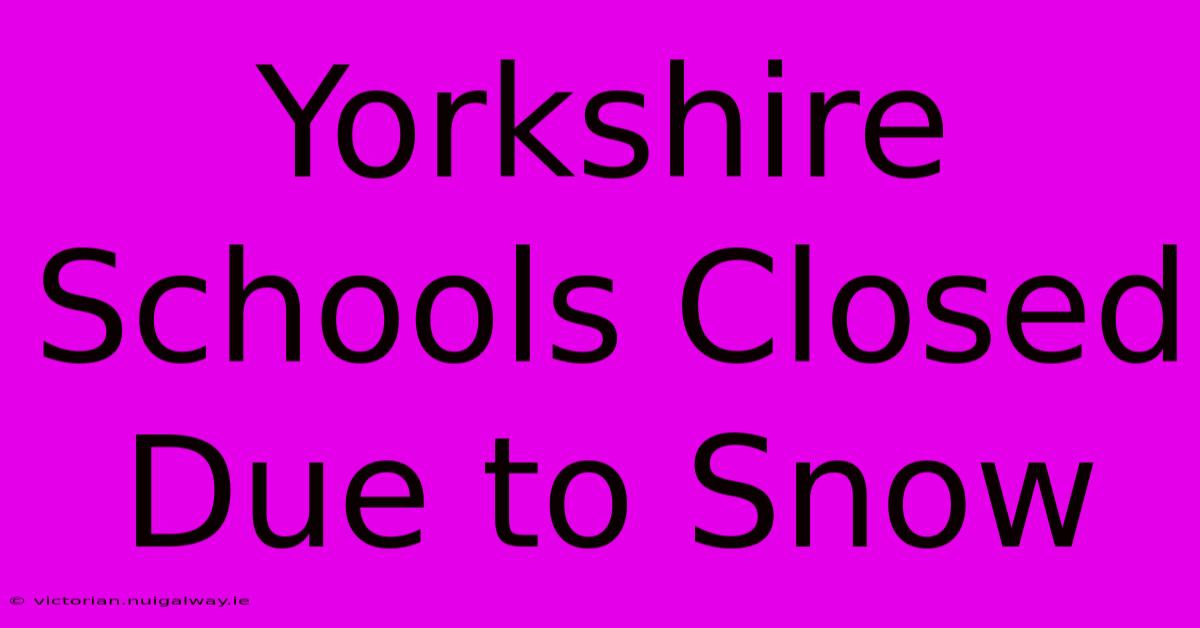 Yorkshire Schools Closed Due To Snow