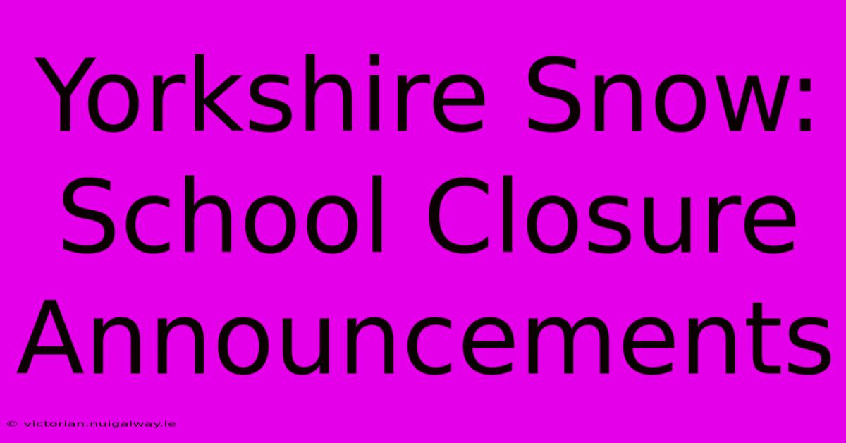 Yorkshire Snow: School Closure Announcements