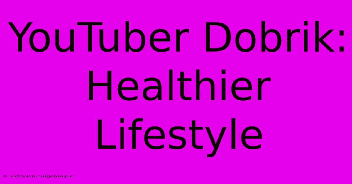 YouTuber Dobrik: Healthier Lifestyle