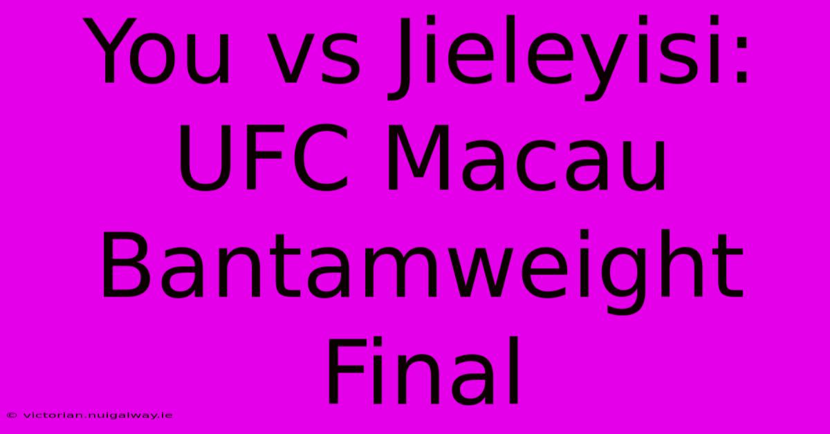 You Vs Jieleyisi: UFC Macau Bantamweight Final