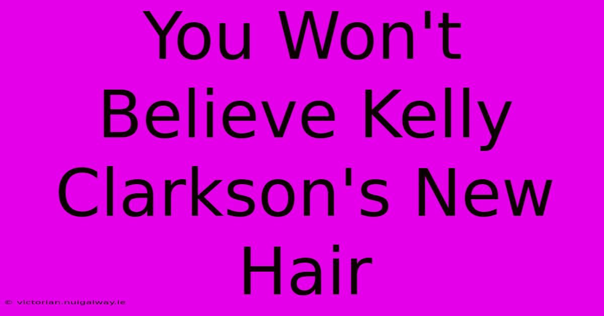 You Won't Believe Kelly Clarkson's New Hair 