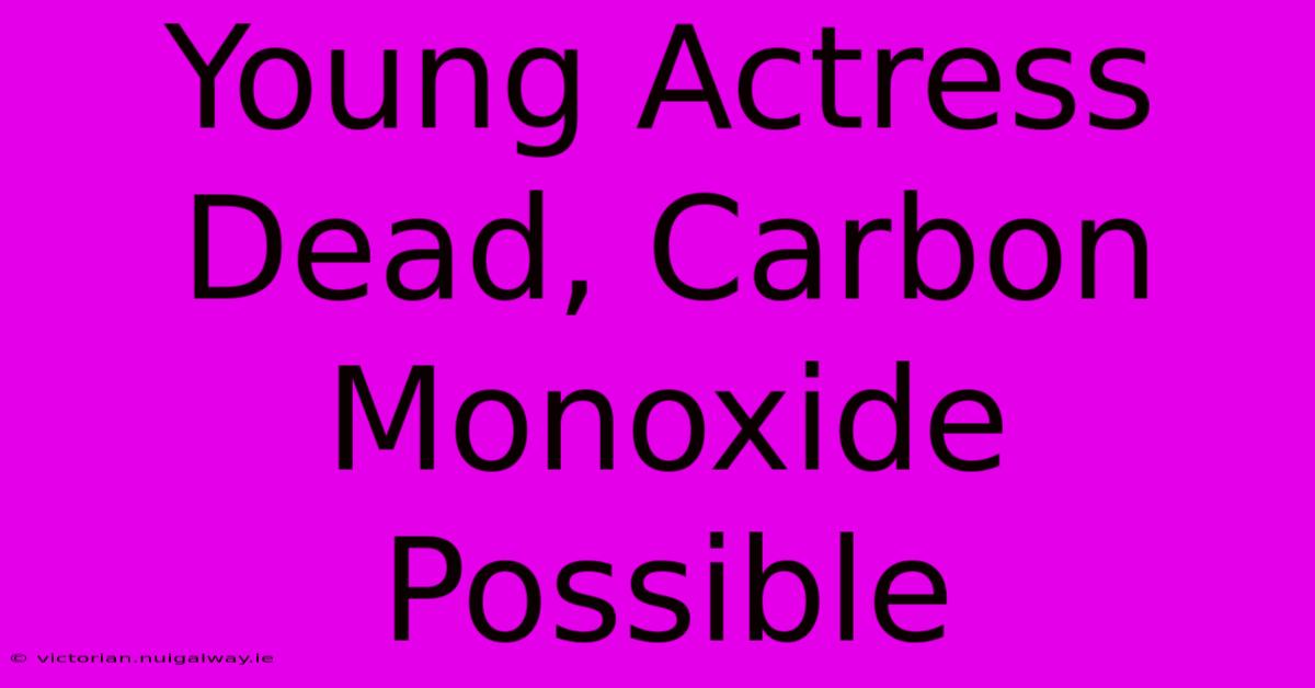 Young Actress Dead, Carbon Monoxide Possible