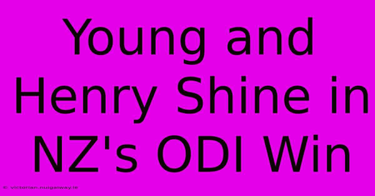 Young And Henry Shine In NZ's ODI Win