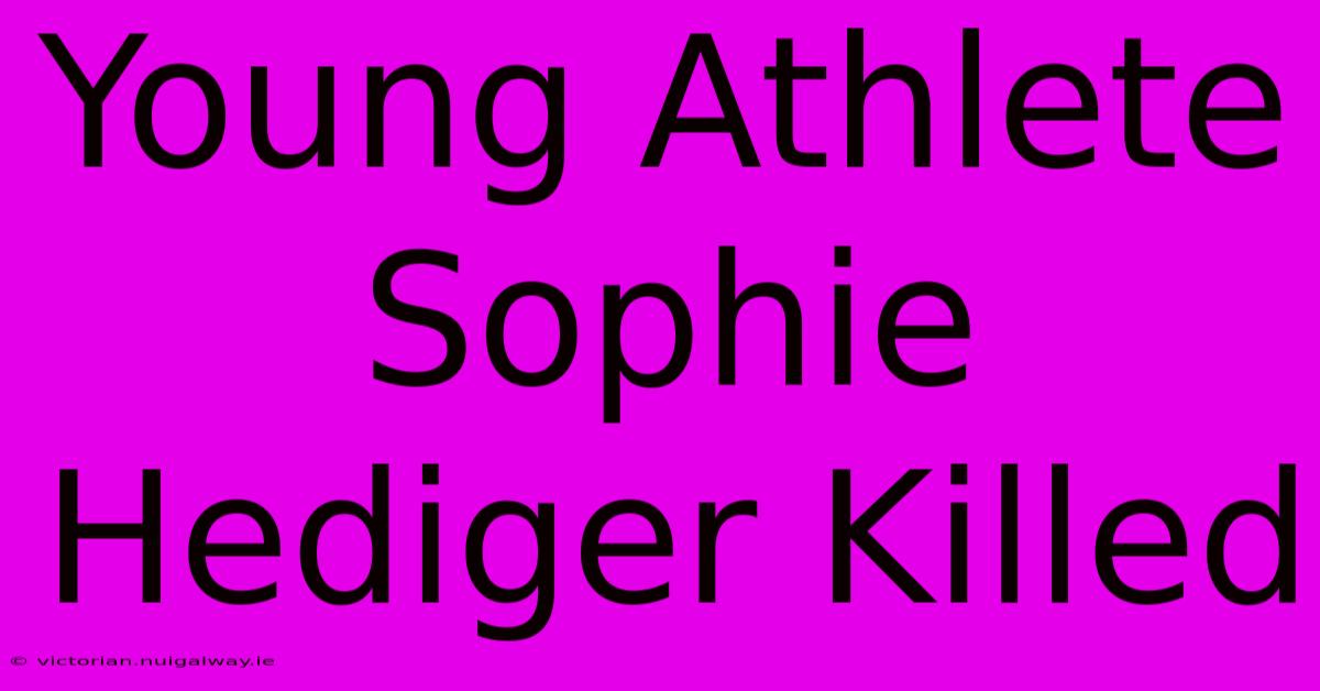 Young Athlete Sophie Hediger Killed