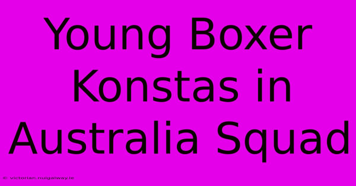 Young Boxer Konstas In Australia Squad