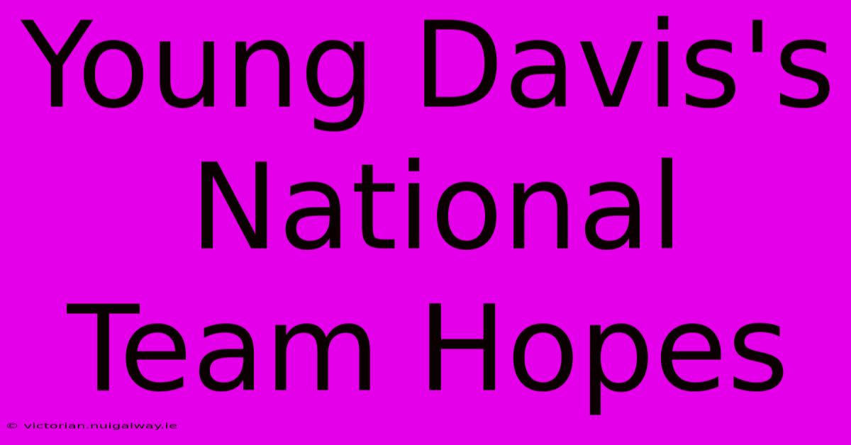 Young Davis's National Team Hopes