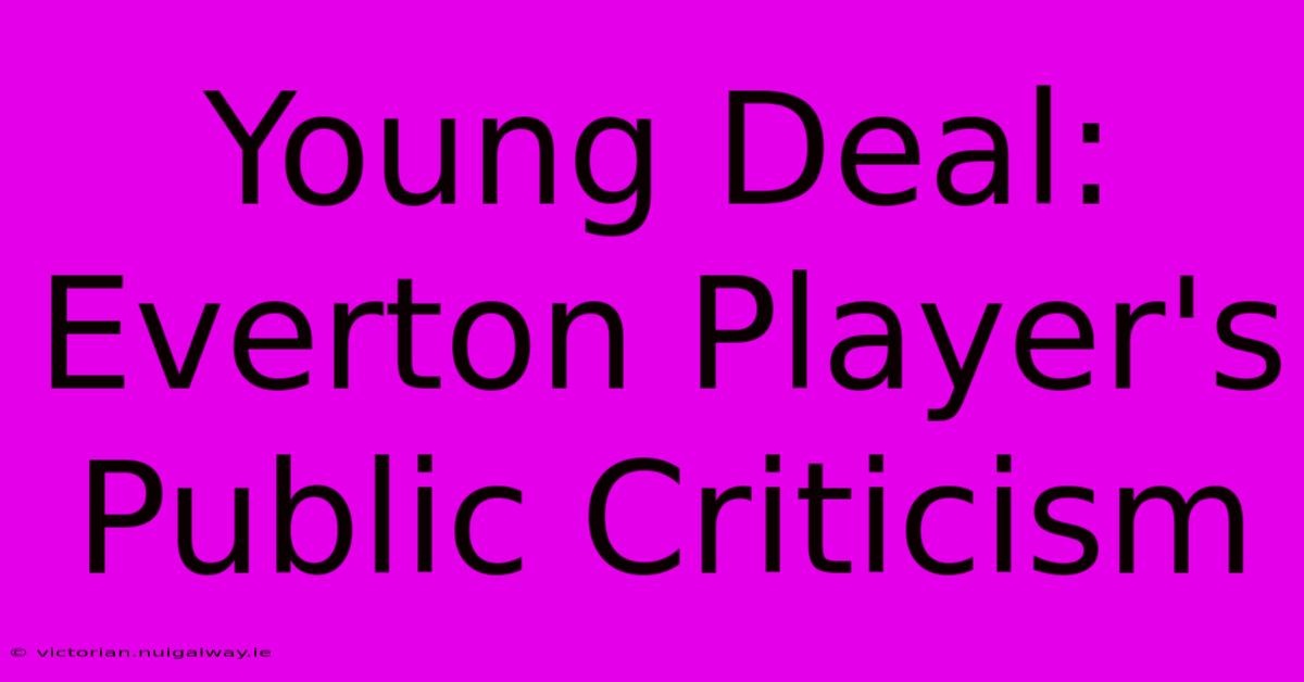 Young Deal: Everton Player's Public Criticism