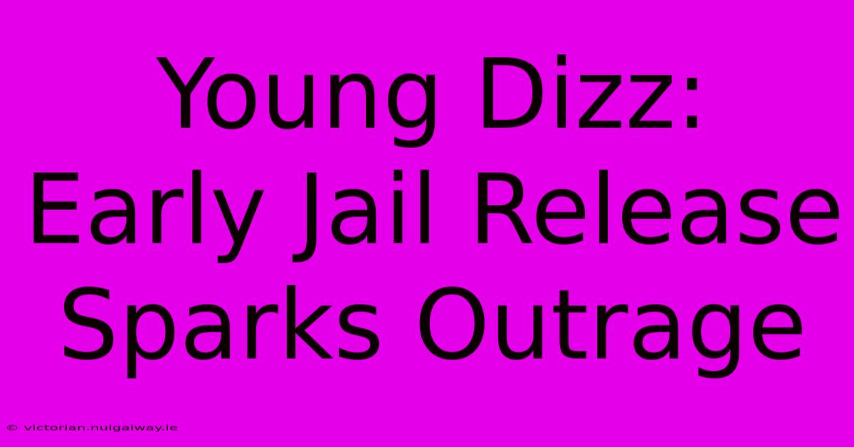 Young Dizz: Early Jail Release Sparks Outrage