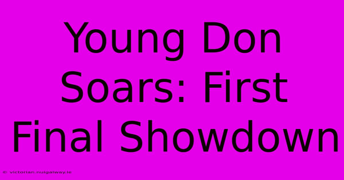 Young Don Soars: First Final Showdown