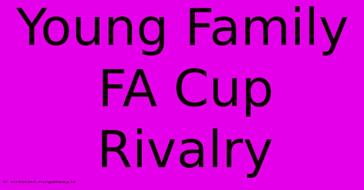 Young Family FA Cup Rivalry