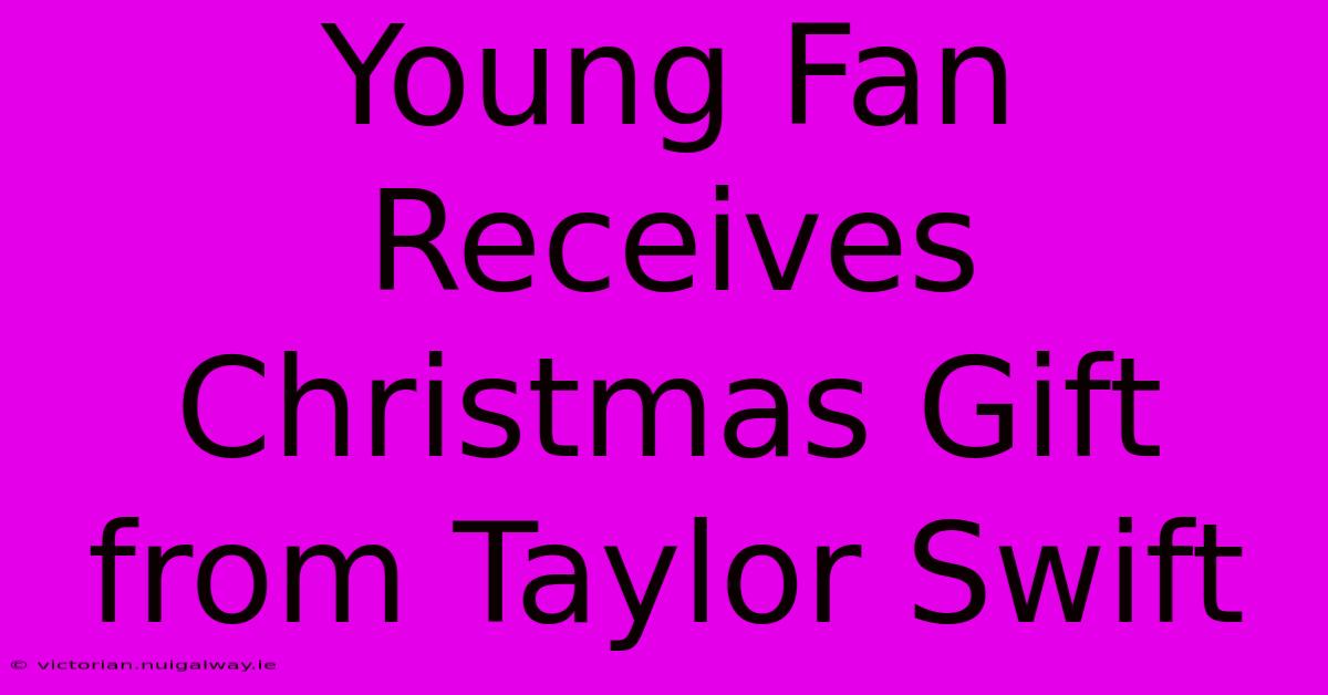 Young Fan Receives Christmas Gift From Taylor Swift