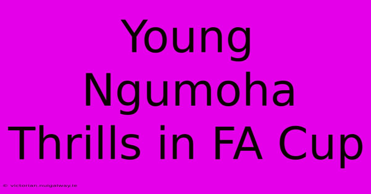 Young Ngumoha Thrills In FA Cup