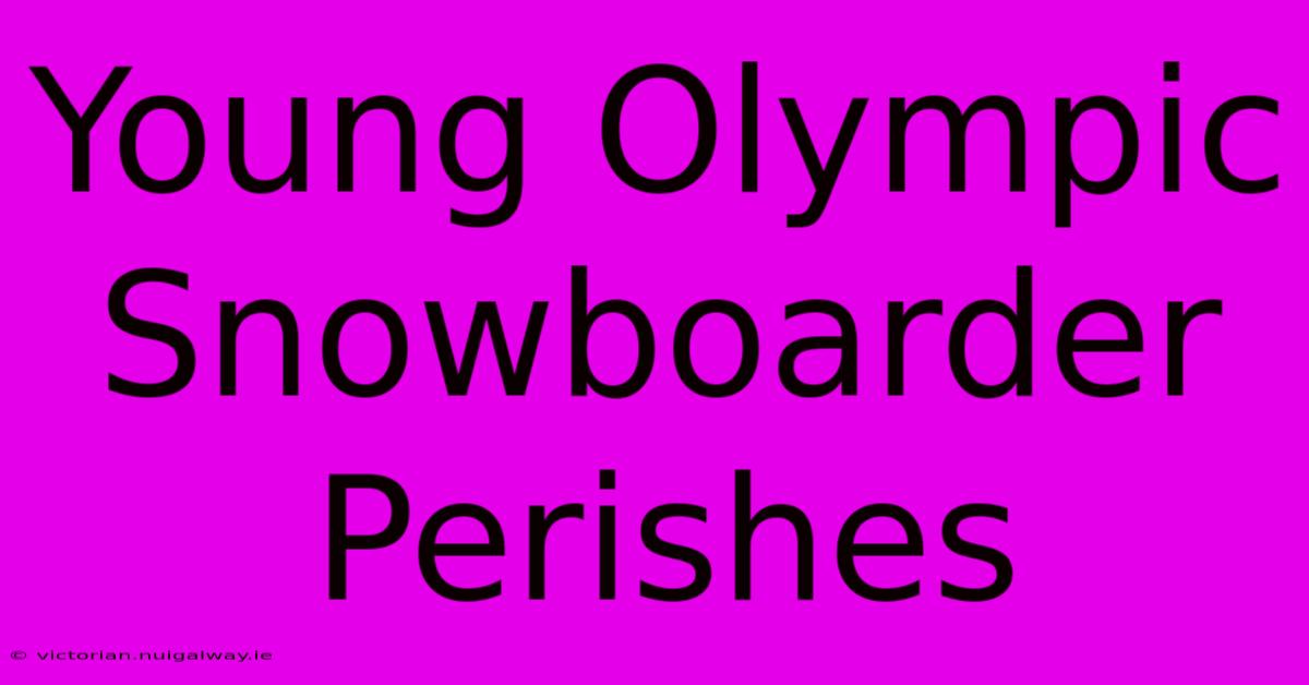 Young Olympic Snowboarder Perishes