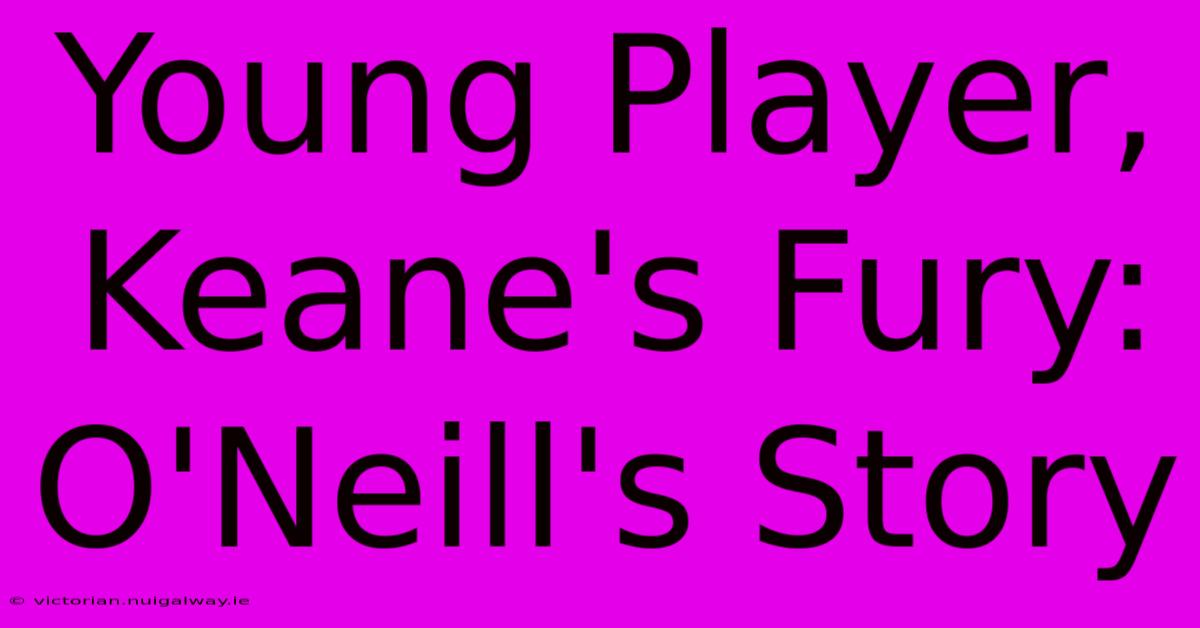 Young Player, Keane's Fury: O'Neill's Story