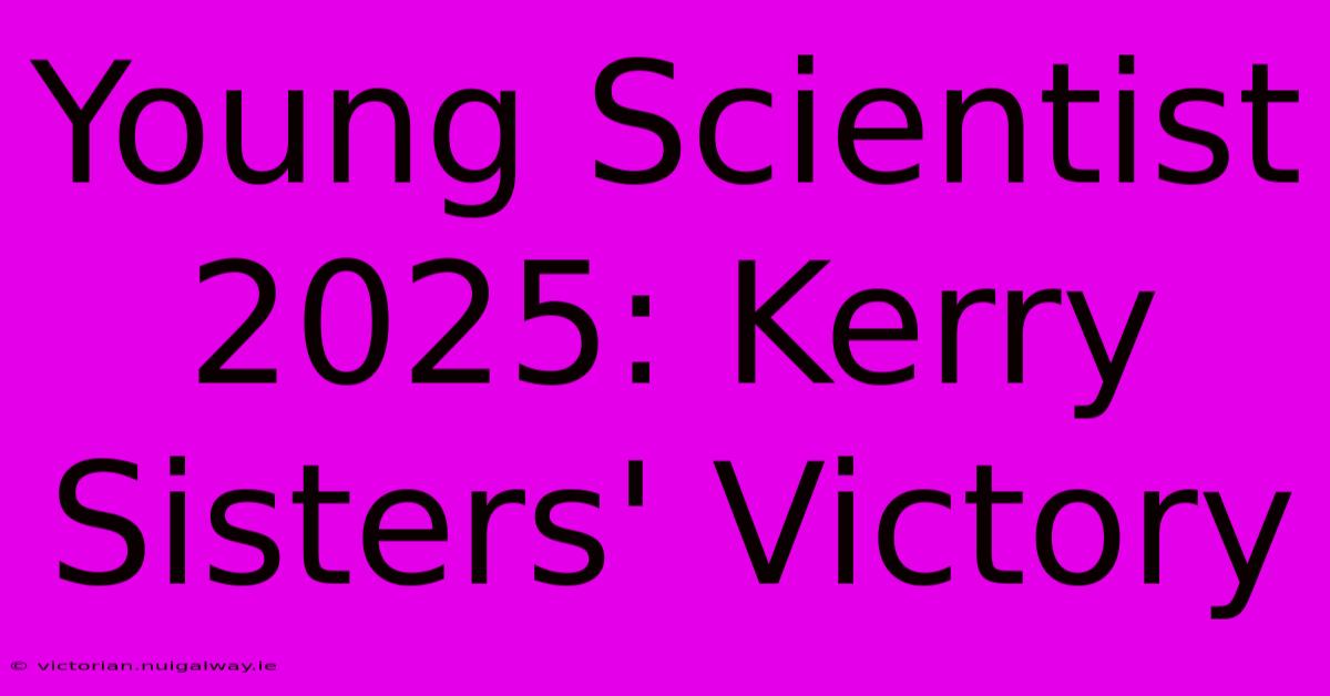 Young Scientist 2025: Kerry Sisters' Victory