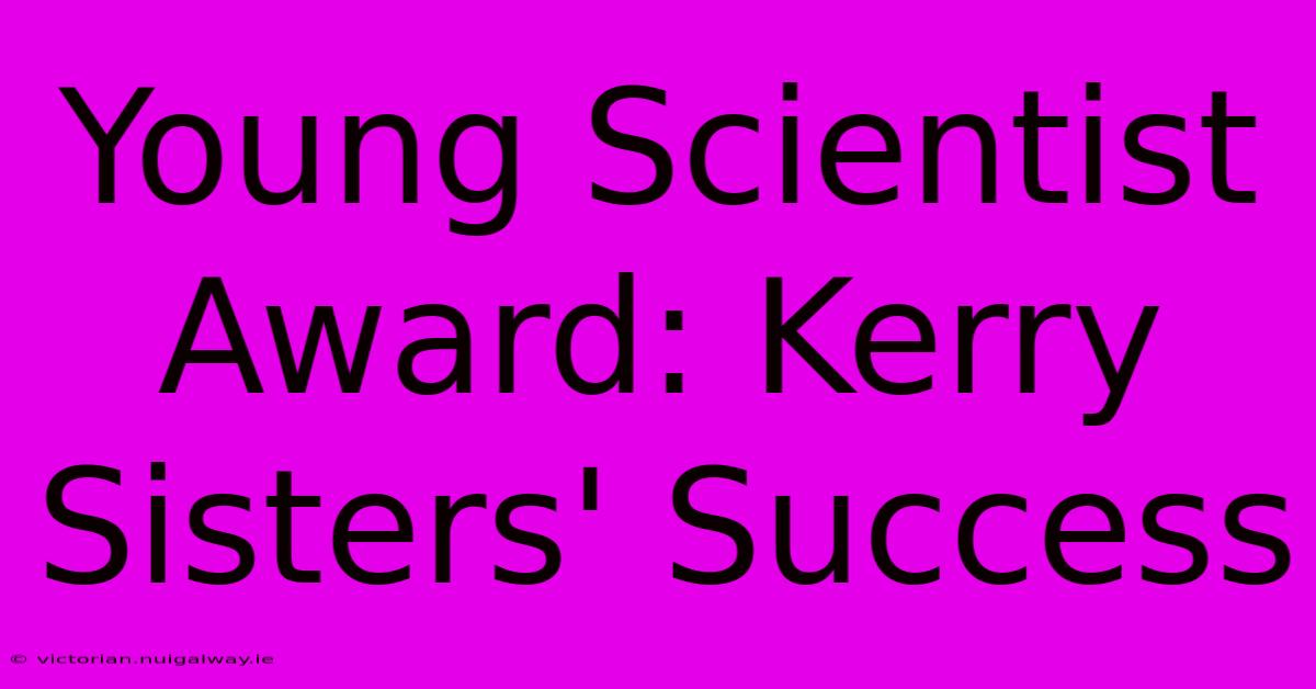 Young Scientist Award: Kerry Sisters' Success