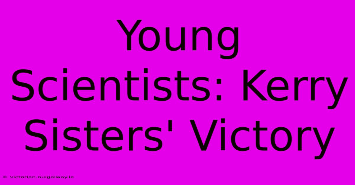 Young Scientists: Kerry Sisters' Victory