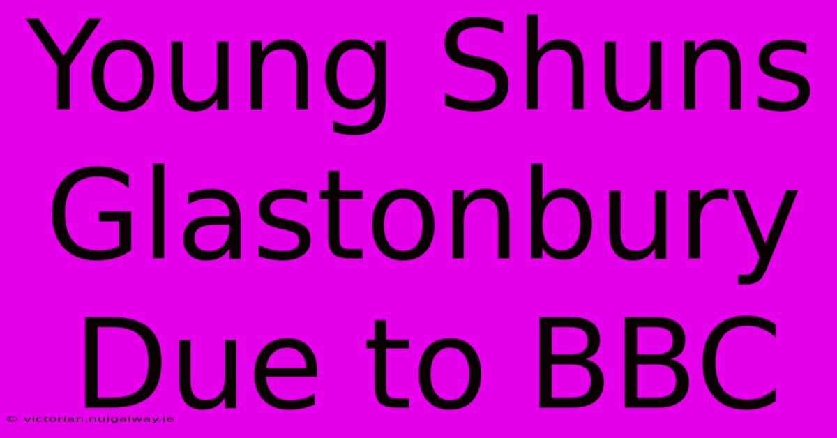 Young Shuns Glastonbury Due To BBC