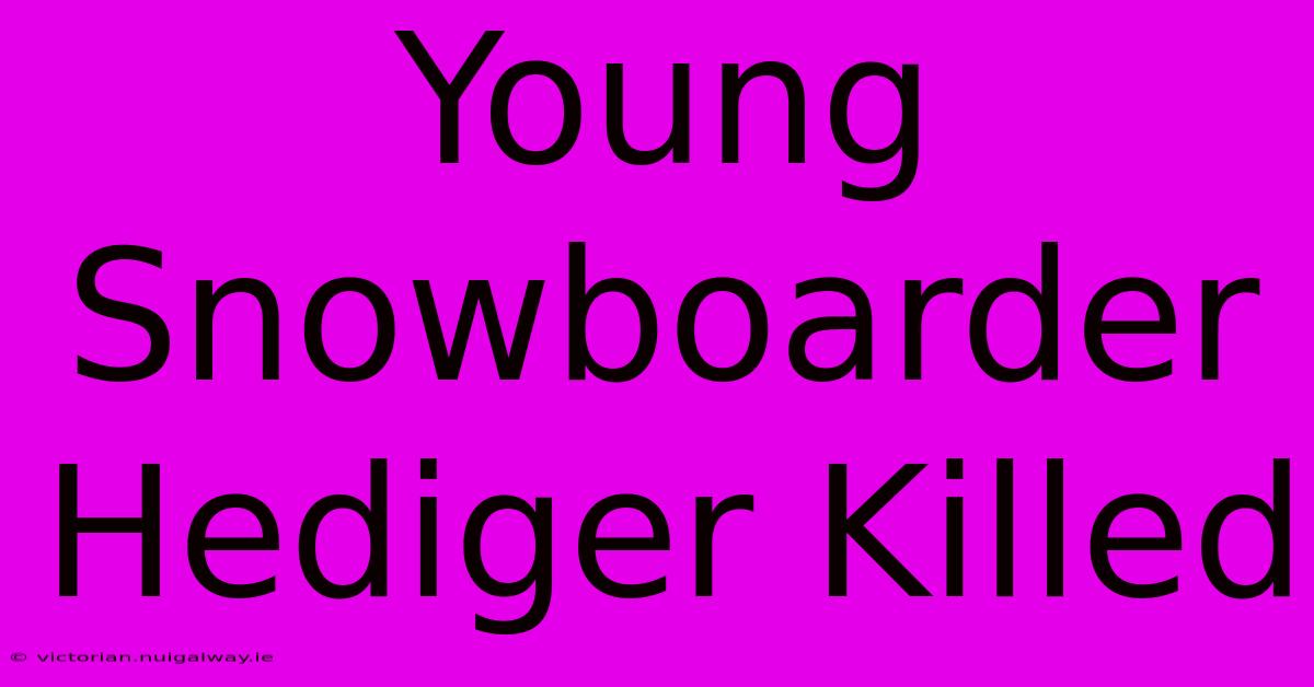 Young Snowboarder Hediger Killed