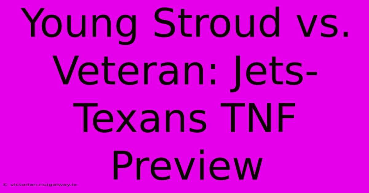 Young Stroud Vs. Veteran: Jets-Texans TNF Preview