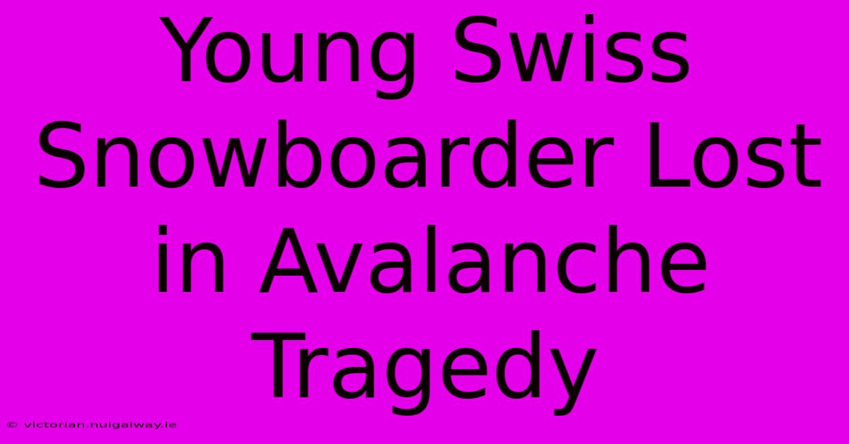 Young Swiss Snowboarder Lost In Avalanche Tragedy