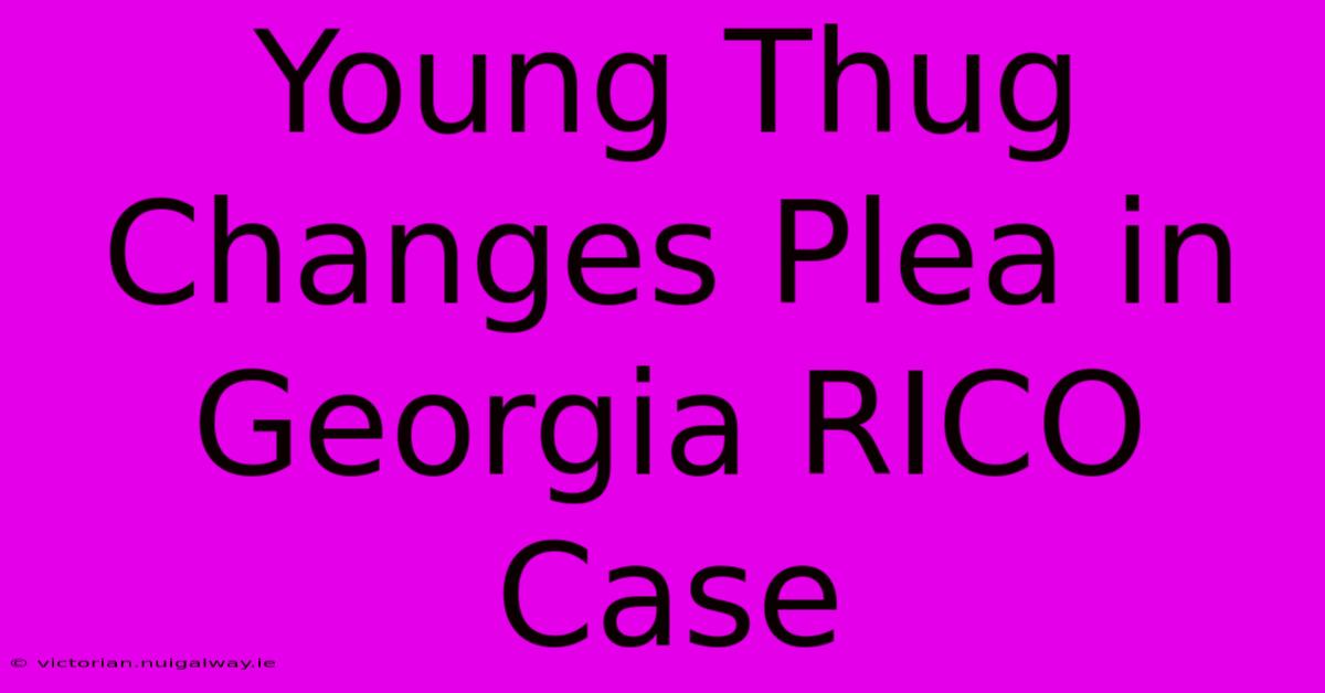 Young Thug Changes Plea In Georgia RICO Case