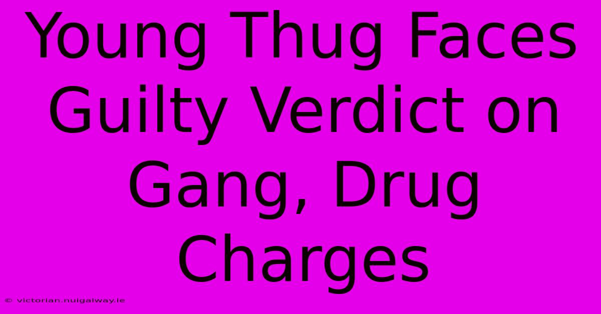 Young Thug Faces Guilty Verdict On Gang, Drug Charges 