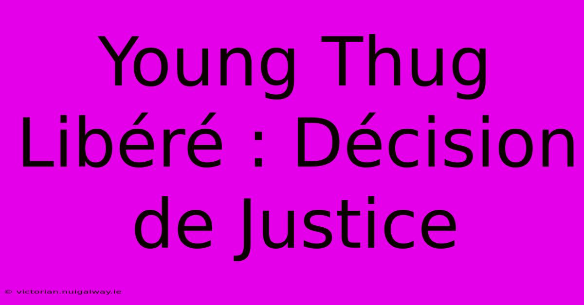 Young Thug Libéré : Décision De Justice 