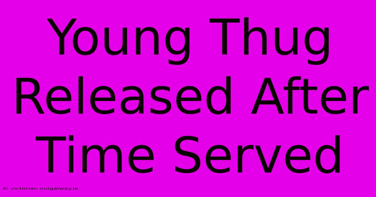 Young Thug Released After Time Served