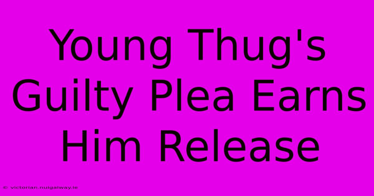 Young Thug's Guilty Plea Earns Him Release 