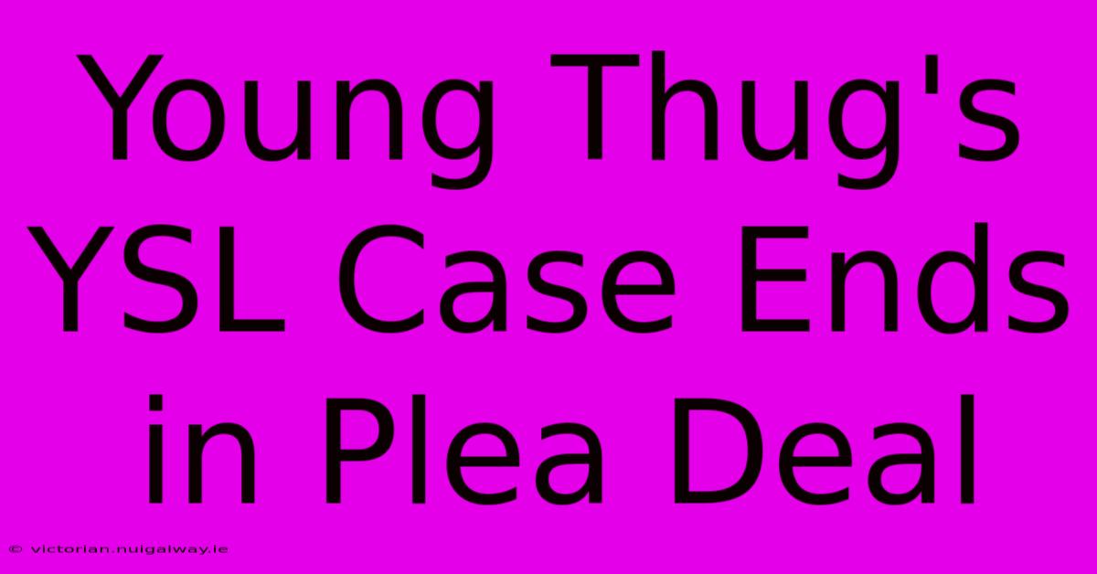 Young Thug's YSL Case Ends In Plea Deal 