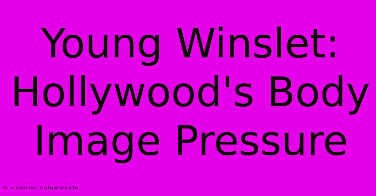 Young Winslet: Hollywood's Body Image Pressure