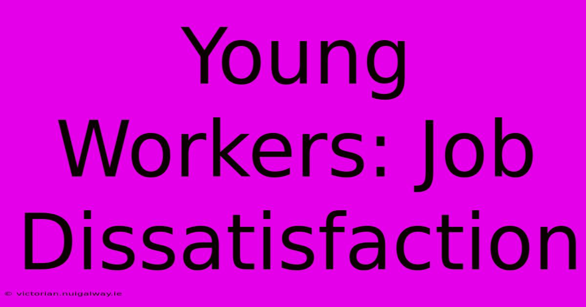 Young Workers: Job Dissatisfaction