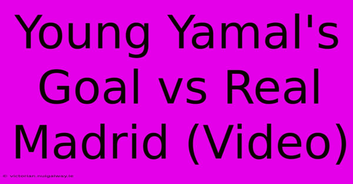 Young Yamal's Goal Vs Real Madrid (Video)