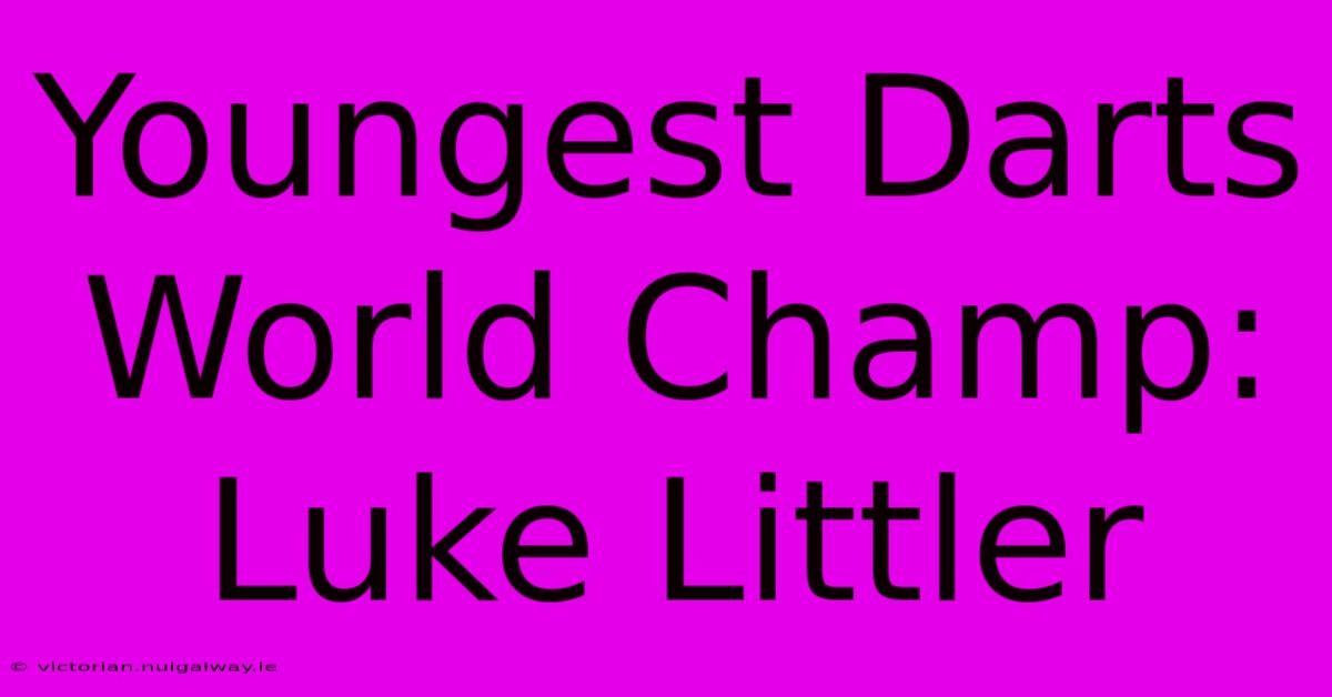 Youngest Darts World Champ: Luke Littler