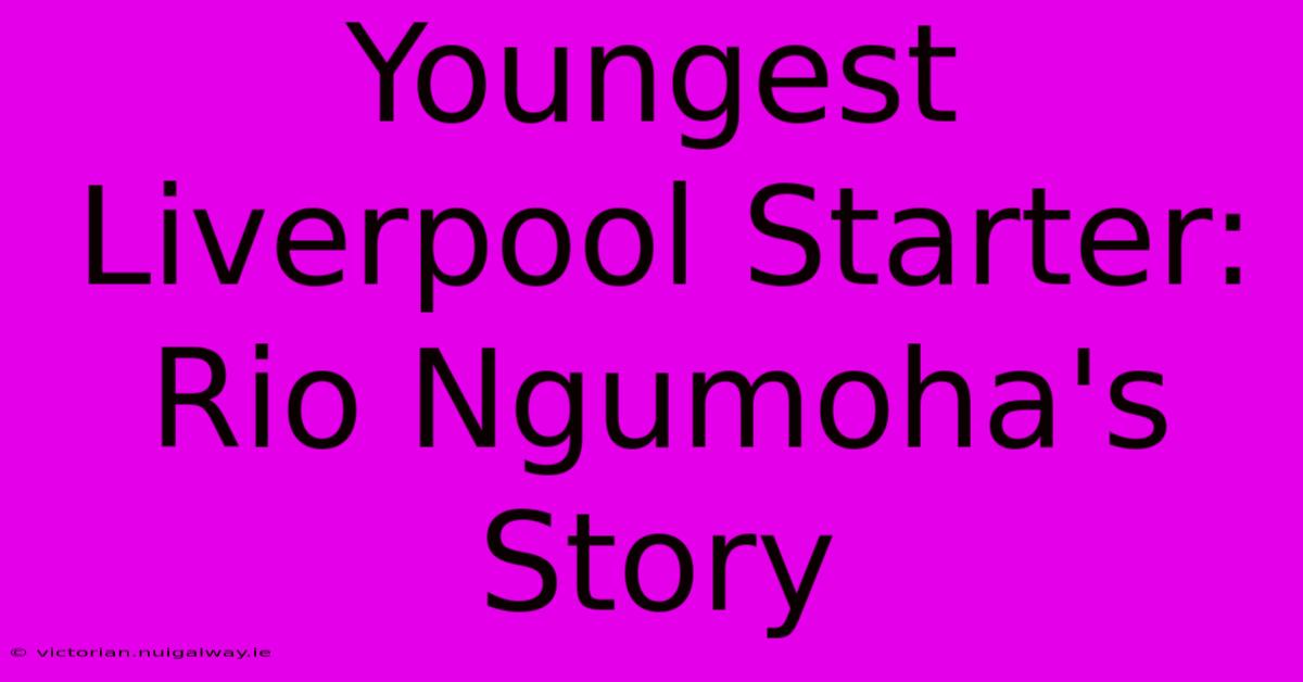 Youngest Liverpool Starter: Rio Ngumoha's Story