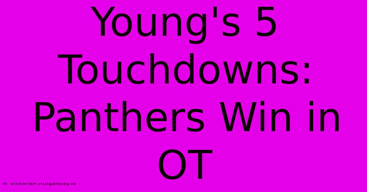 Young's 5 Touchdowns: Panthers Win In OT