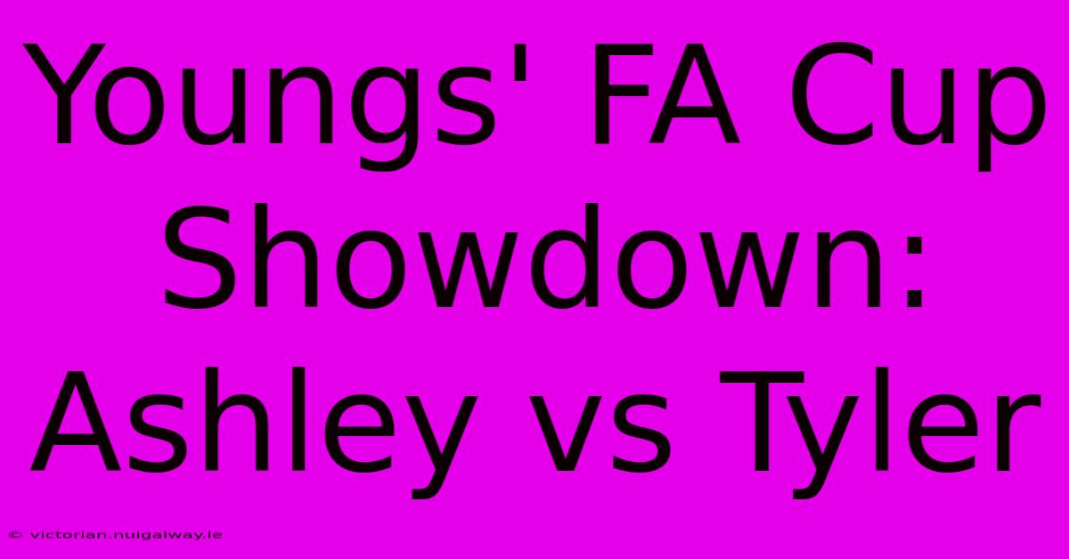 Youngs' FA Cup Showdown: Ashley Vs Tyler