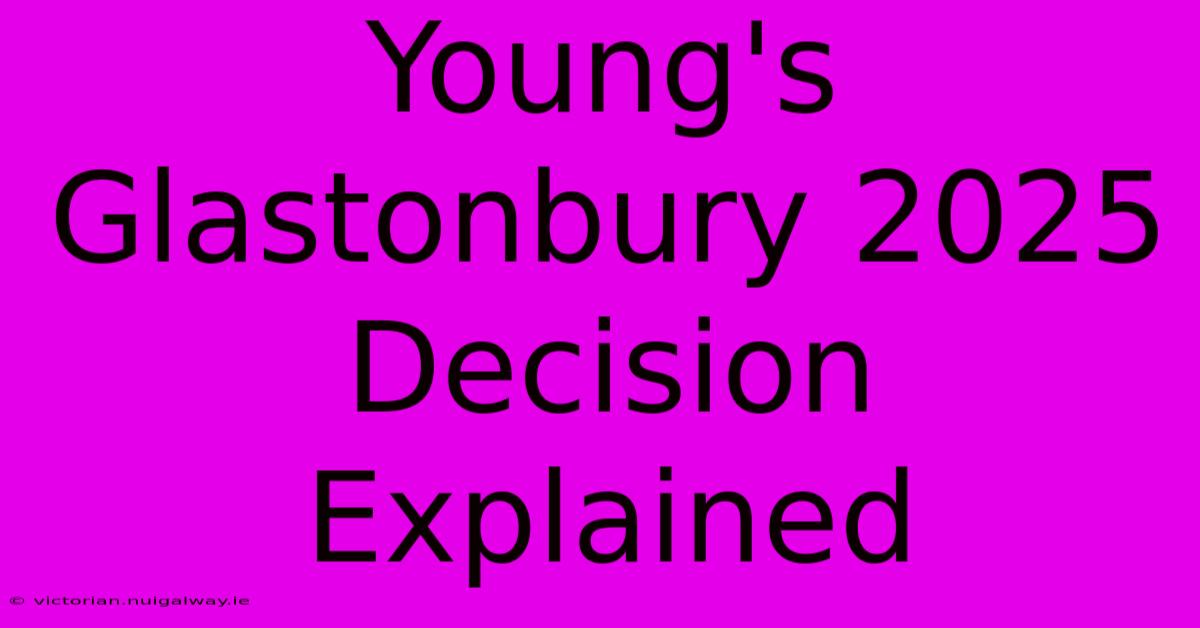 Young's Glastonbury 2025 Decision Explained