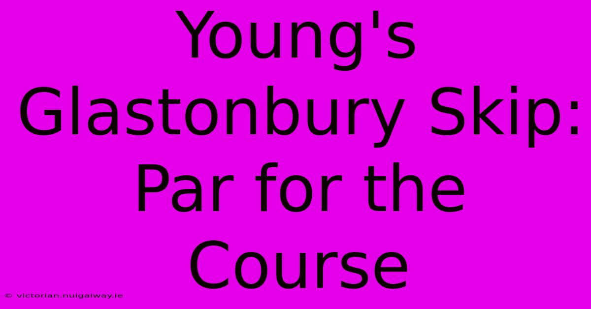 Young's Glastonbury Skip: Par For The Course