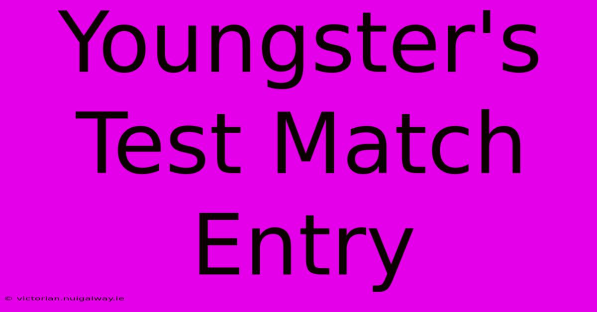 Youngster's Test Match Entry