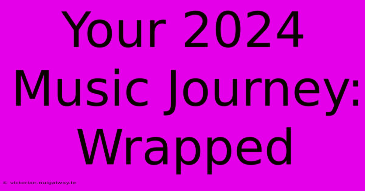 Your 2024 Music Journey: Wrapped