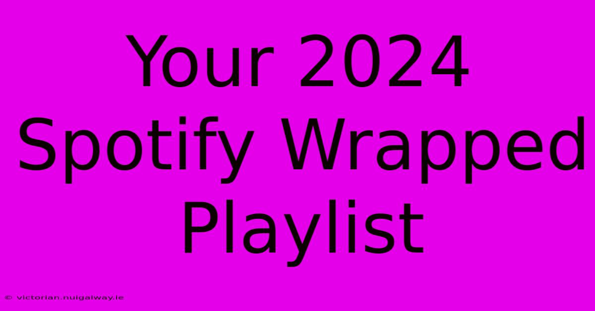 Your 2024 Spotify Wrapped Playlist