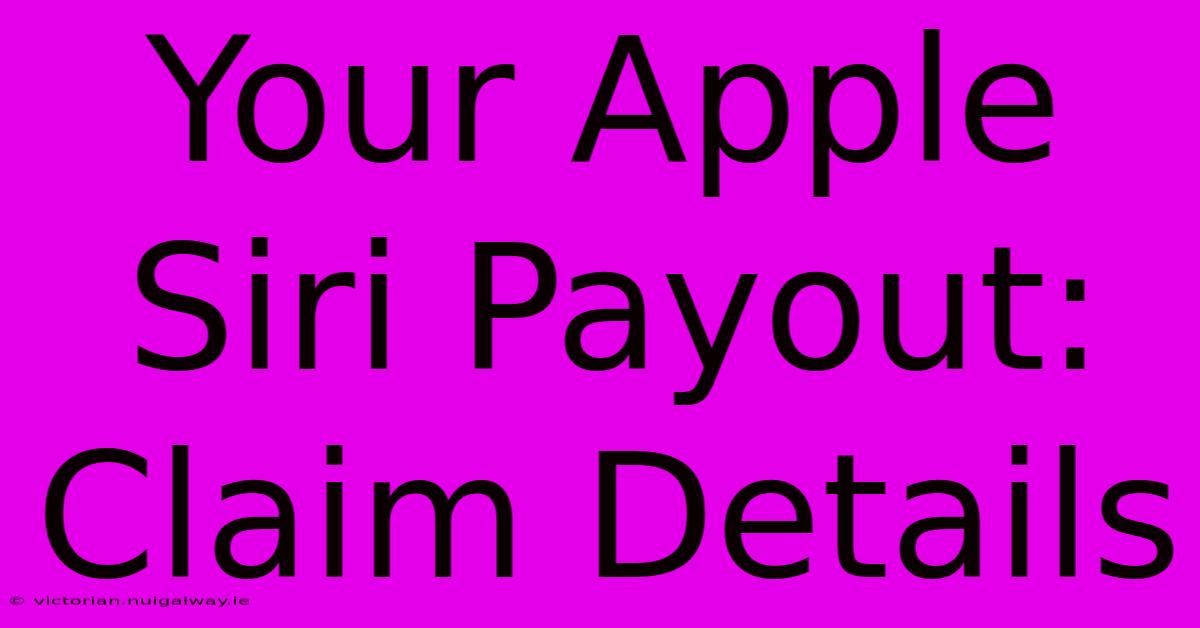 Your Apple Siri Payout: Claim Details