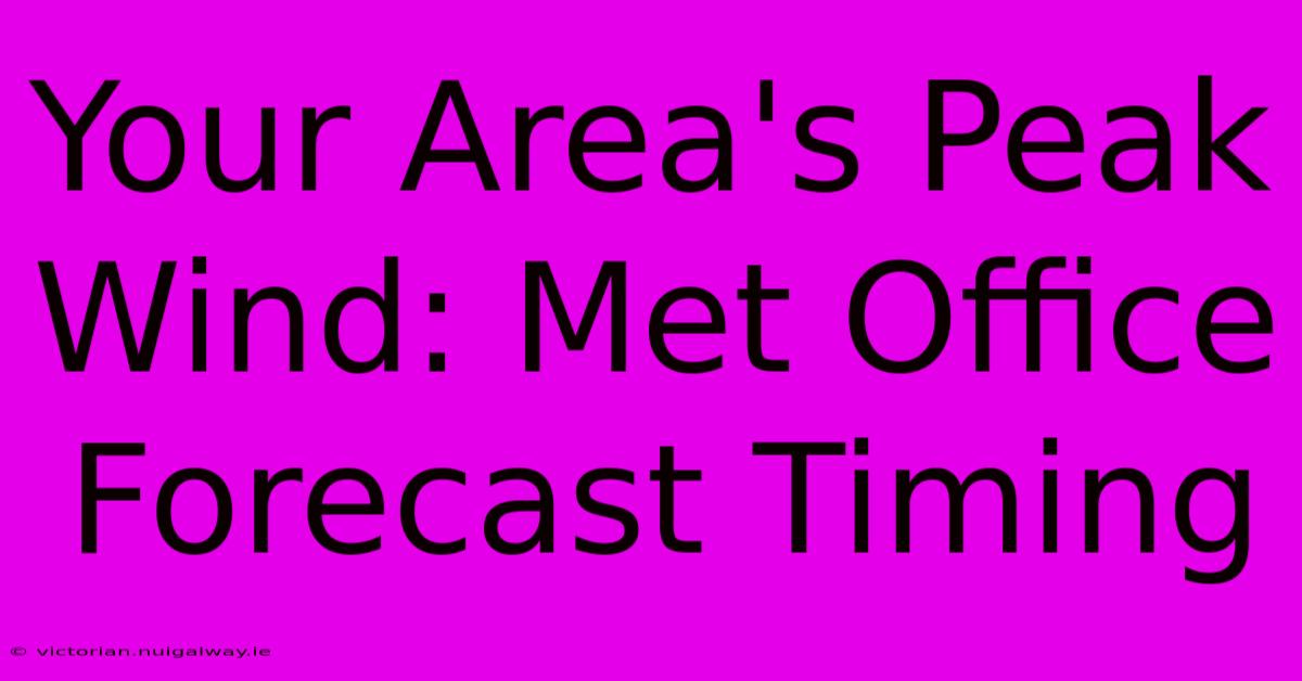 Your Area's Peak Wind: Met Office Forecast Timing